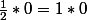 \frac{1}{2}*0=1*0