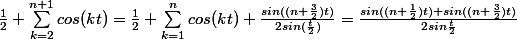 \frac{1}{2}+\sum_{k=2}^{n+1}{cos(kt)}=\frac{1}{2}+\sum_{k=1}^{n}{cos(kt)}+\frac{sin((n+\frac{3}{2})t)}{2sin(\frac{t}{2})}=\frac{sin((n+\frac{1}{2})t)+sin((n+\frac{3}{2})t)}{2sin\frac{t}{2}}