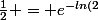 \frac{1}{2} = e^{-ln(2}