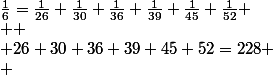 \frac{1}{6}=\frac{1}{26}+\frac{1}{30}+\frac{1}{36}+\frac{1}{39}+\frac{1}{45}+\frac{1}{52}
 \\ 
 \\ 26+30+36+39+45+52=228
 \\ 