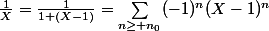 \frac{1}{X}=\frac{1}{1+(X-1)}=\sum_{n\geq n_0}(-1)^n(X-1)^n