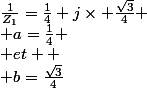 \frac{1}{Z_1}=\frac{1}{4}+j\times \frac{\sqrt{3}}{4}
 \\ a=\frac{1}{4}
 \\ et 
 \\ b=\frac{\sqrt{3}}{4}