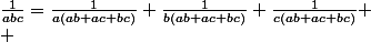 \frac{1}{abc}=\frac{1}{a(ab+ac+bc)}+\frac{1}{b(ab+ac+bc)}+\frac{1}{c(ab+ac+bc)} \\ 