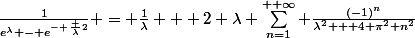\frac{1}{e^{\lambda} - e^{- \frac {\lambda}{2}}} = \frac{1}{\lambda} + 2 \lambda \sum_{n=1}^{+ \infty} \frac{(-1)^n}{\lambda^2 + 4 \pi^2 n^2}
