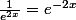\frac{1}{e^{2x}}=e^{-2x}