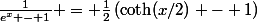 \frac{1}{e^x - 1} = \frac{1}{2}\left(\coth(x/2) - 1\right)