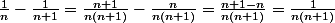 \frac{1}{n}-\frac{1}{n+1}=\frac{n+1}{n(n+1)}-\frac{n}{n(n+1)}=\frac{n+1-n}{n(n+1)}=\frac{1}{n(n+1)}