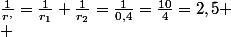\frac{1}{r^,}=\frac{1}{r_1}+\frac{1}{r_2}=\frac{1}{0,4}=\frac{10}{4}=2,5 \\ 