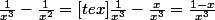 \frac{1}{x^{3}}-\frac{1}{x^{2}}=[tex]\frac{1}{x^{3}}-\frac{x}{x^{3}}=\frac{1-x}{x^{3}}