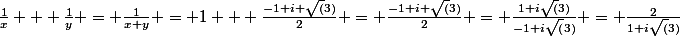 \frac{1}{x} + \frac{1}{y} = \frac{1}{x+y} = 1 + \frac{-1+i \sqrt(3)}{2} = \frac{-1+i \sqrt(3)}{2} = \frac{1+i\sqrt(3)}{-1+i\sqrt(3)} = \frac{2}{1+i\sqrt(3)}