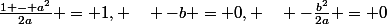 \frac{1 - a^2}{2a} = 1, \quad -b = 0, \quad -\frac{b^2}{2a} = 0