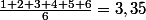 \frac{1+2+3+4+5+6}{6}=3,35