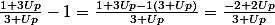 \frac{1+3Up}{3+Up}-1=\frac{1+3Up-1(3+Up)}{3+Up}=\frac{-2+2Up}{3+Up}