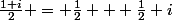 \frac{1+i}{2} = \frac{1}{2} + \frac{1}{2} i