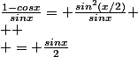 \frac{1-cosx}{sinx}= \frac{sin^2(x/2)}{sinx} \\  \\ = \frac{sinx}{2}&nbsp;&nbsp;?
