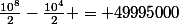 \frac{10^8}{2}-\frac{10^4}{2} = 49995000