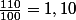 \frac{110}{100}=1,10