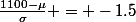\frac{1100-\mu}{\sigma} = -1.5