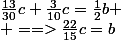 \frac{13}{30}c+\frac{3}{10}c=\frac{1}{2}b
 \\ ==>\frac{22}{15}c=b