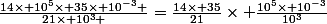 \frac{14\times 10^5\times 35\times 10^{-3} }{21\times 10^3 }=\frac{14\times 35}{21}\times \frac{10^5\times 10^{-3}}{10^3}