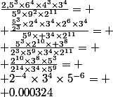 \frac{2,5^3\times6^4\times4^3\times3^4}{5^9\times9^2\times2^{11}}=
 \\ \frac{\frac{5^3}{2^3}\times2^4\times3^4\times2^6\times3^4}{5^9\times 3^4\times2^{11}}=
 \\ \frac{5^3\times2^{10}\times 3^8}{2^3\times5^9\times3^4\times2^{11}}=
 \\ \frac{2^{10}\times3^8\times5^3}{2^{14}\times3^4\times5^9}=
 \\ 2^{-4}\times3^4\times5^{-6}=
 \\ 0.000324