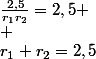 r_1+r_2=2,5\;\;\frac{2,5}{r_1r_2}=2,5 \\ 