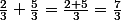 \frac{2}{3}+\frac{5}{3}=\frac{2+5}{3}=\frac{7}{3}