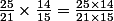 \frac{25}{21}\times\frac{14}{15}=\frac{25\times14}{21\times15}