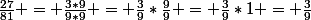 \frac{27}{81} = \frac{3*9}{9*9} = \frac{3}{9}*\frac{9}{9} = \frac{3}{9}*1 = \frac{3}{9}