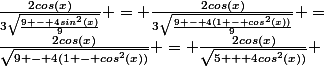 \frac{2cos(x)}{3\sqrt{1 - \frac{4.sin^2(x)}{9}}} =&nbsp;&nbsp;\frac{2cos(x)}{3\sqrt{\frac{9 - 4sin^2(x)}{9}}} = \frac{2cos(x)}{3\sqrt{\frac{9 - 4(1 - cos^2(x))}{9}}} =&nbsp;&nbsp;\frac{2cos(x)}{\sqrt{9 - 4(1 - cos^2(x))}} = \frac{2cos(x)}{\sqrt{5 + 4cos^2(x))}} 