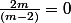 \frac{2m}{(m-2)}=0