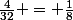 \frac{4}{32} = \frac{1}{8}