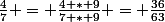 \frac{4}{7} = \frac{4 * 9}{7 * 9} = \frac{36}{63}