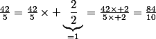 \frac{42}{5}=\frac{42}{5}\times \underbrace{\frac{2}{2}}_{=1}=\frac{42\times 2}{5\times 2}=\frac{84}{10}