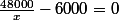\frac{48000}{x}-6000=0