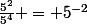 \frac{5^2}{5^4} = 5^{-2}