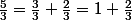 \frac{5}{3}=\frac{3}{3}+\frac{2}{3}=1+\frac{2}{3}