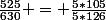 \frac{525}{630} = \frac{5*105}{5*126}