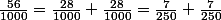 \frac{56}{1000}=\frac{28}{1000}+\frac{28}{1000}=\frac{7}{250}+\frac{7}{250}