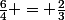 \frac{6}{4} = \frac{2}{3}