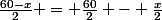 \frac{60-x}{2} = \frac{60}{2} - \frac{x}{2}