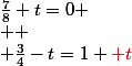 \frac{7}{8}+t=0
 \\ 
 \\ \frac{3}{4}-t=1+{\red t}