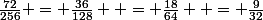 \frac{72}{256} = \frac{36}{128}  = \frac{18}{64}  = \frac{9}{32}