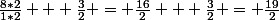 \frac{8*2}{1*2} + \frac{3}{2} = \frac{16}{2} + \frac{3}{2} = \frac{19}{2}