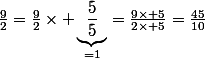 \frac{9}{2}=\frac{9}{2}\times \underbrace{\frac{5}{5}}_{=1}=\frac{9\times 5}{2\times 5}=\frac{45}{10}