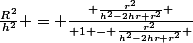 \frac{R^2}{h^2} = \frac{ \frac{r^2}{h^2-2hr+r^2} }{ 1 - \frac{r^2}{h^2-2hr+r^2} }