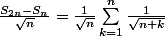 \frac{S_{2n}-S_n}{\sqrt{n}}=\frac{1}{\sqrt{n}}\sum_{k=1}^{n}{\frac{1}{\sqrt{n+k}}}