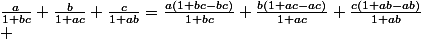 \frac{a}{1+bc}+\frac{b}{1+ac}+\frac{c}{1+ab}=\frac{a(1+bc-bc)}{1+bc}+\frac{b(1+ac-ac)}{1+ac}+\frac{c(1+ab-ab)}{1+ab}\\ \;\;\;\;\;\;\;\;\;\;\;\;\;\;\;\;\;\;\;\;\;\;\;\;\;\;\;\;\;\;\;\;=\frac{a(1+bc)}{1+bc}-\frac{abc}{1+bc}+\frac{b(1+ac)}{1+ac}-\frac{abc}{1+ac}+\frac{c(1+ab)}{1+ab}-\frac{abc}{1+ab}\\ \;\;\;\;\;\;\;\;\;\;\;\;\;\;\;\;\;\;\;\;\;\;\;\;\;\;\;\;\;\;\;\; =a+b+c-abc(\frac{1}{1+bc}+\frac{1}{1+ac}+\frac{1}{1+ab})\\ \\
 \\ \text{Donc: } \frac{a}{1+bc}+\frac{b}{1+ac}+\frac{c}{1+ab}\leq a+b+c-\frac{3abc}{2}