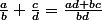 \frac{a}{b}+\frac{c}{d}=\frac{ad+bc}{bd}