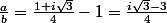 \frac{a}{b}=\frac{1+i\sqrt{3}}{4}-1=\frac{i\sqrt{3}-3}{4}